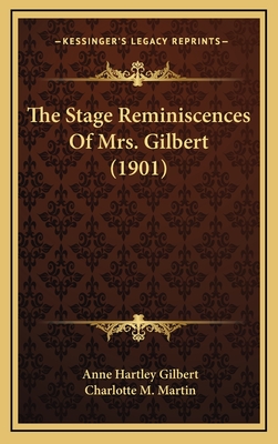 The Stage Reminiscences of Mrs. Gilbert (1901) - Gilbert, Anne Hartley, and Martin, Charlotte M (Editor)