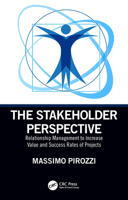 The Stakeholder Perspective: Relationship Management to Increase Value and Success Rates of Projects - Pirozzi, Massimo