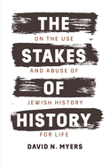 The Stakes of History: On the Use and Abuse of Jewish History for Life