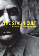The Stalin Cult: A Study in the Alchemy of Power