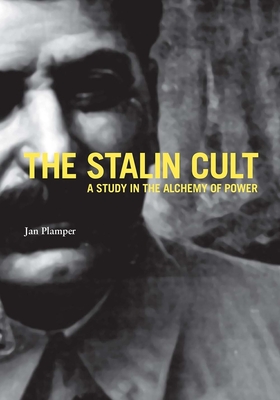 The Stalin Cult: A Study in the Alchemy of Power - Plamper, Jan