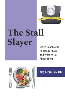 The Stall Slayer: Seven Roadblocks to Keto Fat Loss and What to Do About Them - Berger, Amy