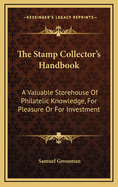 The Stamp Collector's Handbook: A Valuable Storehouse of Philatelic Knowledge, for Pleasure or for Investment