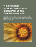 The Standard Intermediate-School Dictionary of the English Language; Designed to Give the Orthography, Pronunciation, Meaning, and Etymology of about 38,000 Words and Phrases in the Speech and Literature of the English-Speaking Peoples ..