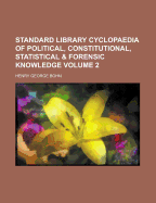 The Standard Library Cyclopaedia of Political, Constitutional, Statistical and Forensic Knowledge: Forming a Work of Universal Reference on Subjects of Civil Administration, Political Economy, Finance, Commerce, Laws and Social Relations