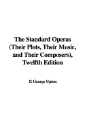 The Standard Operas (Their Plots, Their Music, and Their Composers), Twelfth Edition - Upton, P George