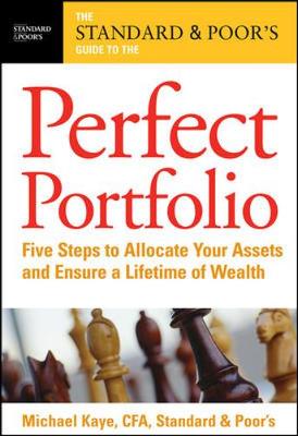 The Standard & Poor's Guide to the Perfect Portfolio: 5 Steps to Allocate Your Assets and Ensure a Lifetime of Wealth - Kaye, Michael, Ph.D.