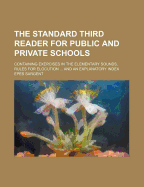 The Standard Third Reader for Public and Private Schools: Containing Exercises in the Elementary Sounds, Rules for Elocution, &C., Numerous Choice Reading Lessons, a New System of References, and an Explanatory Index (Classic Reprint)