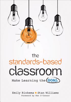 The Standards-Based Classroom: Make Learning the Goal - Rinkema, Emily A, and Williams, Stan