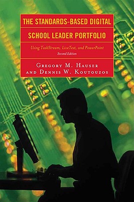 The Standards-Based Digital School Leader Portfolio: Using Taskstream, Livetext, and PowerPoint - Hauser, Gregory M, and Koutouzos, Dennis W, and Berry, James E (Foreword by)