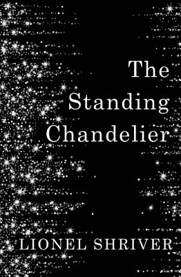 The Standing Chandelier: A Novella - Shriver, Lionel