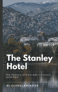 The Stanley Hotel: The Mystery of Colorado's Historic Landmark