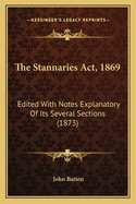 The Stannaries ACT, 1869: Edited with Notes Explanatory of Its Several Sections (1873)