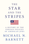 The Star and the Stripes: A History of the Foreign Policies of American Jews