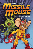 The Star Crusher: A Graphic Novel (Missile Mouse #1): The Star Crusher Volume 1