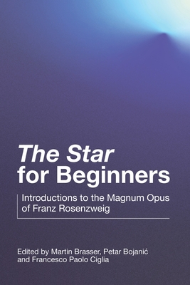 "The Star" for Beginners: Introductions to the Magnum Opus of Franz Rosenzweig - Brasser, Martin (Editor), and Bojanic, Petar (Editor), and Ciglia, Francesco Paolo (Editor)