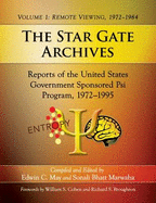 The Star Gate Archives: Reports of the United States Government Sponsored Psi Program, 1972-1995. Volume 1: Remote Viewing, 1972-1984