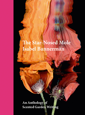 The Star-Nosed Mole: An Anthology of Scented Garden Writing - Bannerman, Isabel