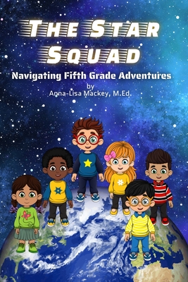 The Star Squad: Navigating Fifth Grade Adventures - Mackey, Anna-Lisa