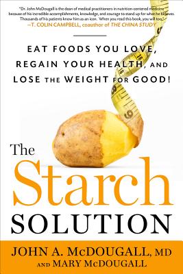 The Starch Solution: Eat the Foods You Love, Regain Your Health, and Lose the Weight for Good! - McDougall, John, and McDougall, Mary