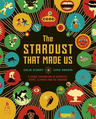 The Stardust That Made Us: A Visual Exploration of Chemistry, Atoms, Elements and the Universe - Stuart, Colin