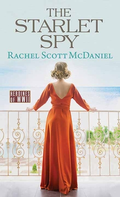 The Starlet Spy: Heroines of WWII - McDaniel, Rachel Scott