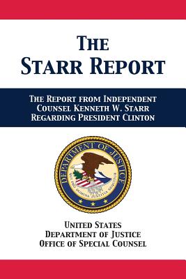 The Starr Report: Referral from Independent Counsel Kenneth W. Starr Regarding President Clinton - Us Department of Justice, and Office of Special Counsel