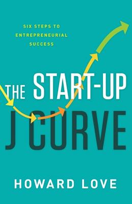 The Start-Up J Curve: The Six Steps to Entrepreneurial Success - Love, Howard