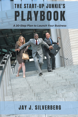 The Start-Up Junkie's Playbook: A 30-Step Plan to Launch Your Business - Silverberg, Jay J