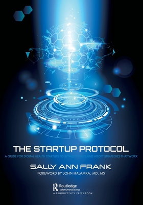 The Startup Protocol: A Guide for Digital Health Startups to Bypass Pitfalls and Adopt Strategies That Work - Frank, Sally Ann