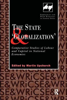 The State and 'Globalization': Comparative Studies of Labour and Capital in National Economies - Upchurch, Martin (Editor)