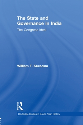 The State and Governance in India: The Congress Ideal - Kuracina, William F.