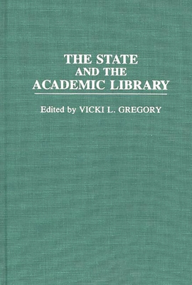 The State and the Academic Library - Gregory, Vicki L (Editor), and Gregory, Vicki L