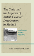 The State and the Legacies of British Colonial Development in Malawi: Confronting Poverty, 1939-1983