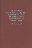 The State, Bureaucracy, and Revolution in Modern Iran: Agrarian Reforms and Regime Politics