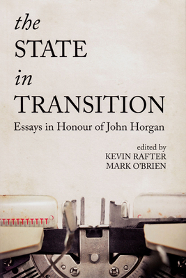 The State in Transition: Essays in Honour of John Horgan - Rafter, Kevin (Editor), and O'Brien, Mark (Editor)