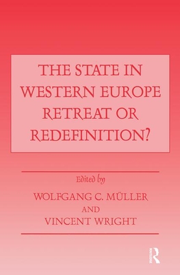 The State in Western Europe: Retreat or Redefinition? - Mueller, Wolfgang C (Editor), and Wright, Vincent (Editor)