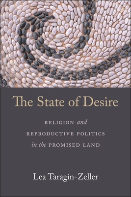 The State of Desire: Religion and Reproductive Politics in the Promised Land - Taragin-Zeller, Lea