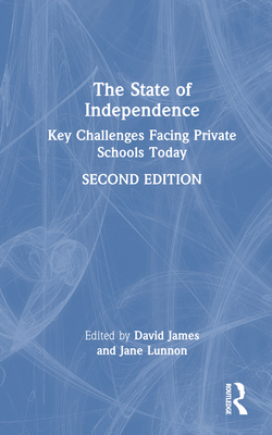 The State of Independence: Key Challenges Facing Private Schools Today - James, David (Editor), and Lunnon, Jane (Editor)