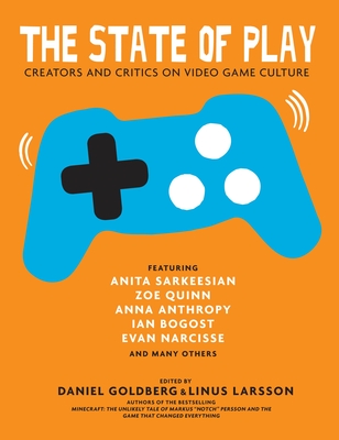 The State of Play: Creators and Critics on Video Game Culture - Goldberg, Daniel, and Larsson, Linus (Editor)