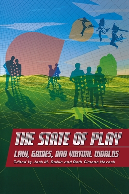 The State of Play: Law, Games, and Virtual Worlds - Balkin, Jack M (Editor), and Noveck, Beth Simone (Editor)