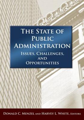 The State of Public Administration: Issues, Challenges and Opportunities - Menzel, Donald C (Editor), and White, Harvey E (Editor)