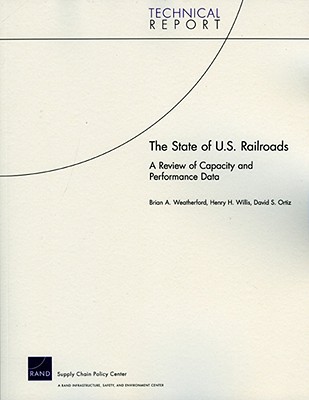 The State of U.S. Railroads: A Review of Capacity and Performance Data - Weatherford, Brian A, and Willis, Henry H, and Ortiz, David S