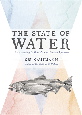 The State of Water: Understanding California's Most Precious Resource - Kaufmann, Obi