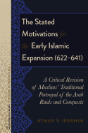 The Stated Motivations for the Early Islamic Expansion (622-641): A Critical Revision of Muslims' Traditional Portrayal of the Arab Raids and Conquests