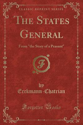 The States General: From "the Story of a Peasant" (Classic Reprint) - Erckmann-Chatrian, Erckmann-Chatrian