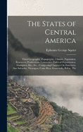 The States of Central America: The Their Geography, Topography, Climate, Population, Resources, Productions, Commerce, Political Organization, Aborigines, Etc., Etc., Comprising Chapters On Honduras, San Salvador, Nicaragua, Costa Rica, Guatemala, Belize