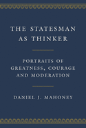 The Statesman as Thinker: Portraits of Greatness, Courage, and Moderation