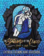 The Stations of the Cross: Catholic Coloring Book Devotional: Catholic Bible Verse Coloring Book for Adults & Teens