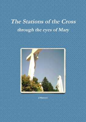 The Stations of the Cross through the eyes of Mary - Martocci, J